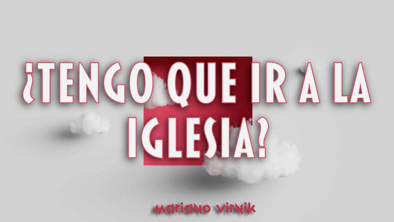 ¿Tengo Que Ir a La Iglesia?