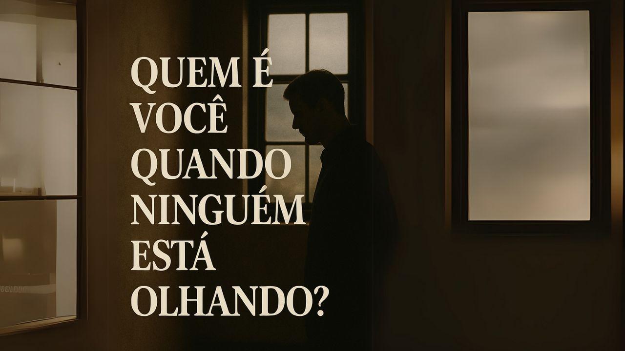 Quem É Você Quando Ninguém Está Olhando?