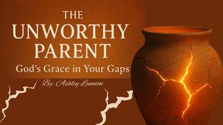 The Unworthy Parent: God’s Grace in Your Gaps