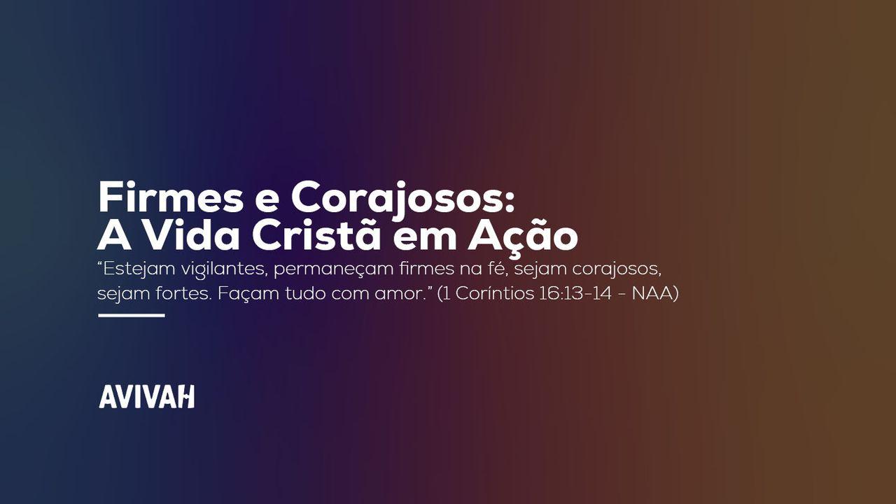 Firmes e Corajosos – A Vida Cristã em Ação