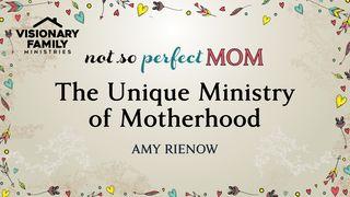 The Unique Ministry of Motherhood