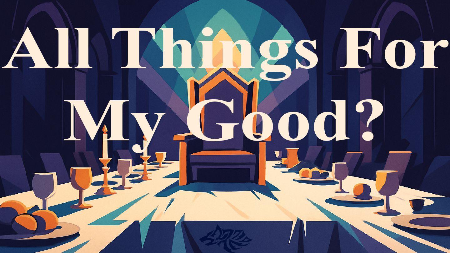 All Things for My Good?