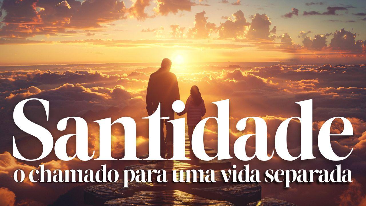 “Santidade: O Chamado Para Uma Vida Separada”