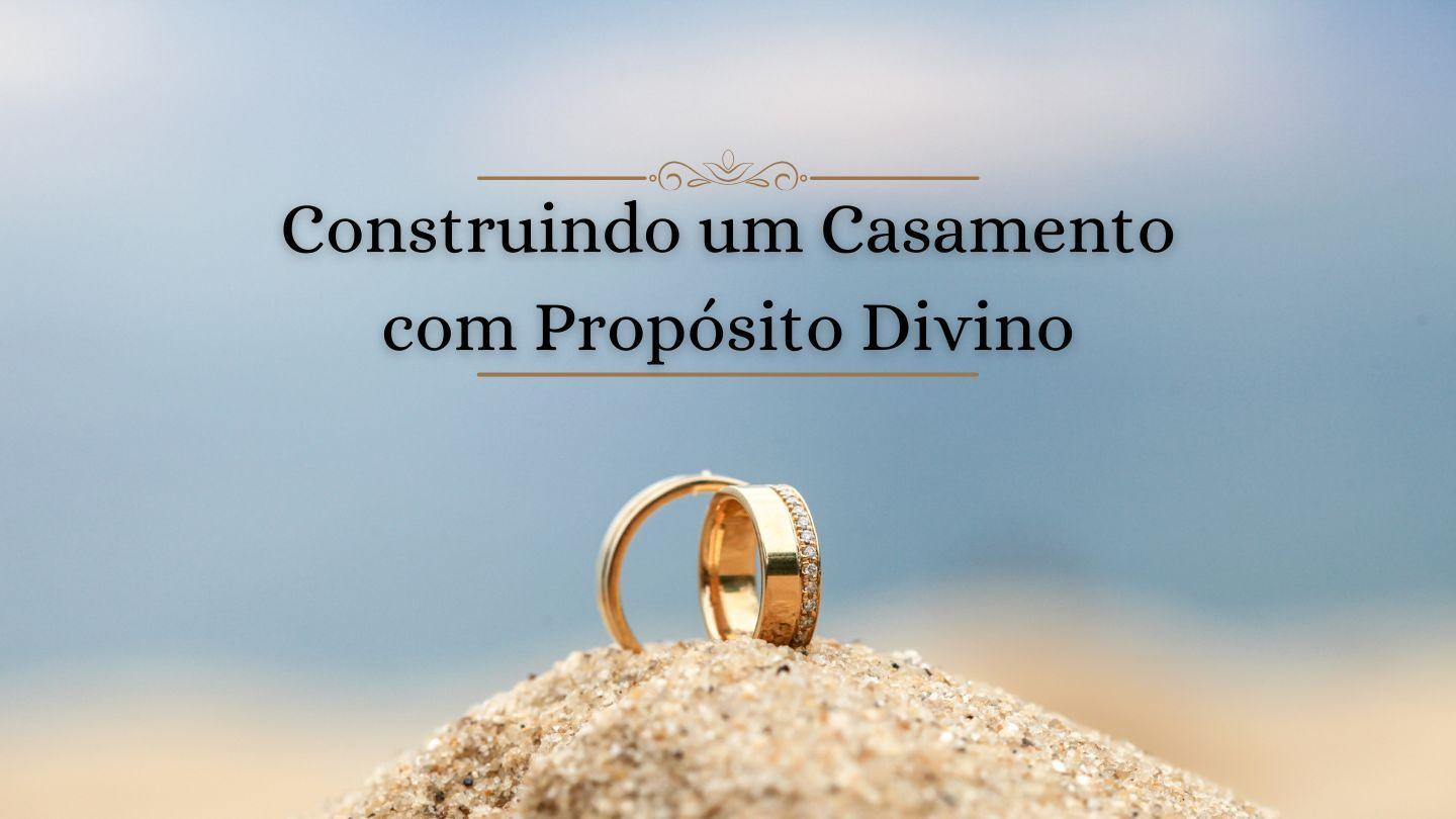 Construindo um Casamento com Propósito Divino