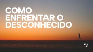 Como enfrentar o desconhecido?