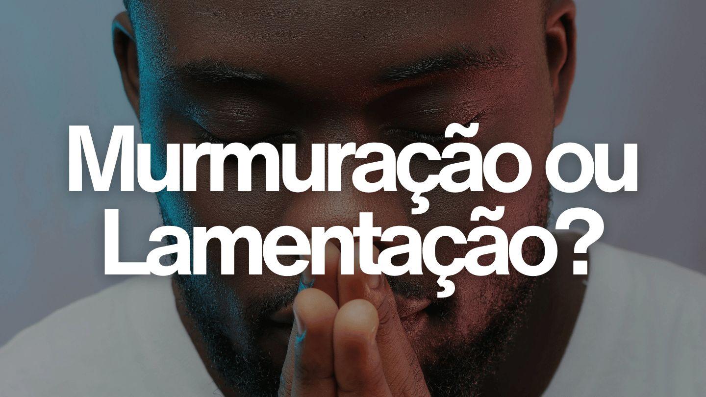 Murmuração Ou Lamentação?