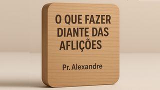 O Que Fazer Diante Das Aflições?