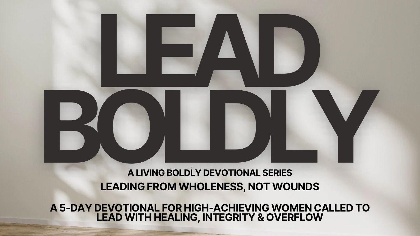 Lead Boldly: Leading From Wholeness, Not Wounds