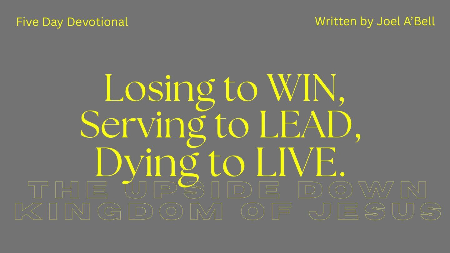 Losing to Win, Serving to Lead, Dying to Live