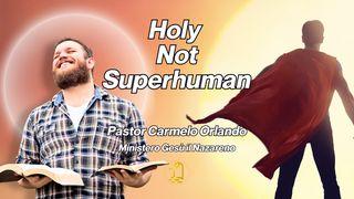 Holy, Not Superhuman