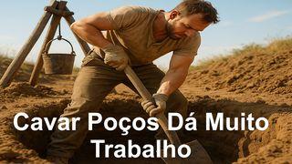 Cavar Poços Dá Muito Trabalho