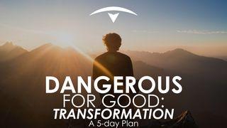 Dangerous for Good, Part 3: Transformation