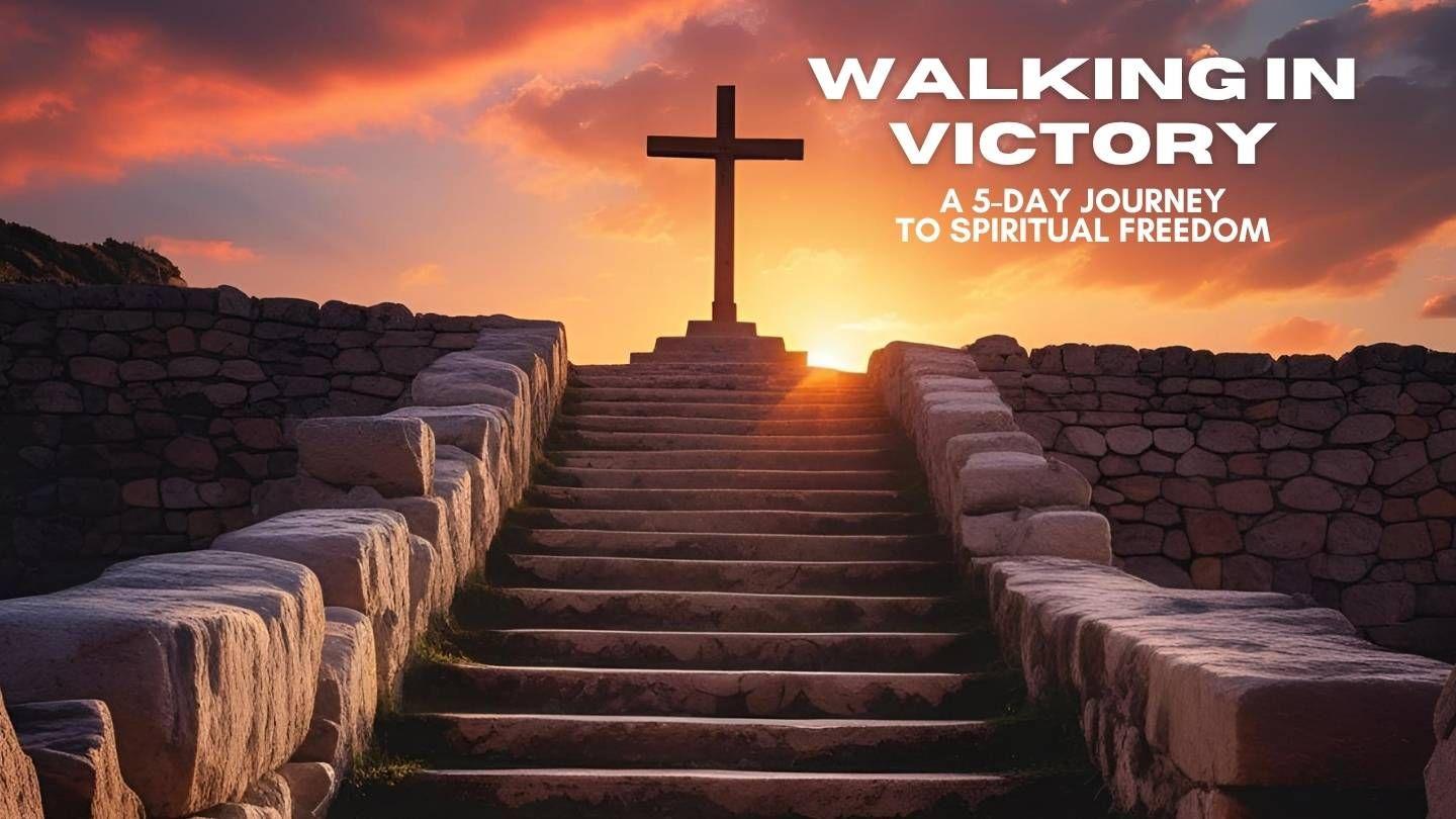 Walking in Victory: A 5-Day Journey to Spiritual Freedom