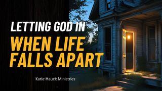 Letting God in When Life Falls Apart