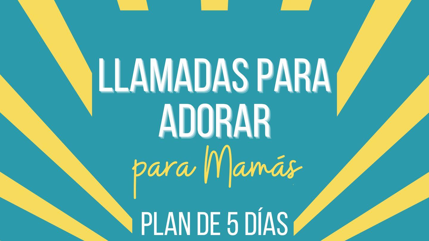 Llamadas a adorar para mamás