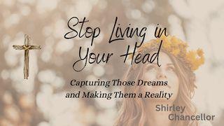 Stop Living in Your Head: Capturing Those Dreams and Making Them a Reality