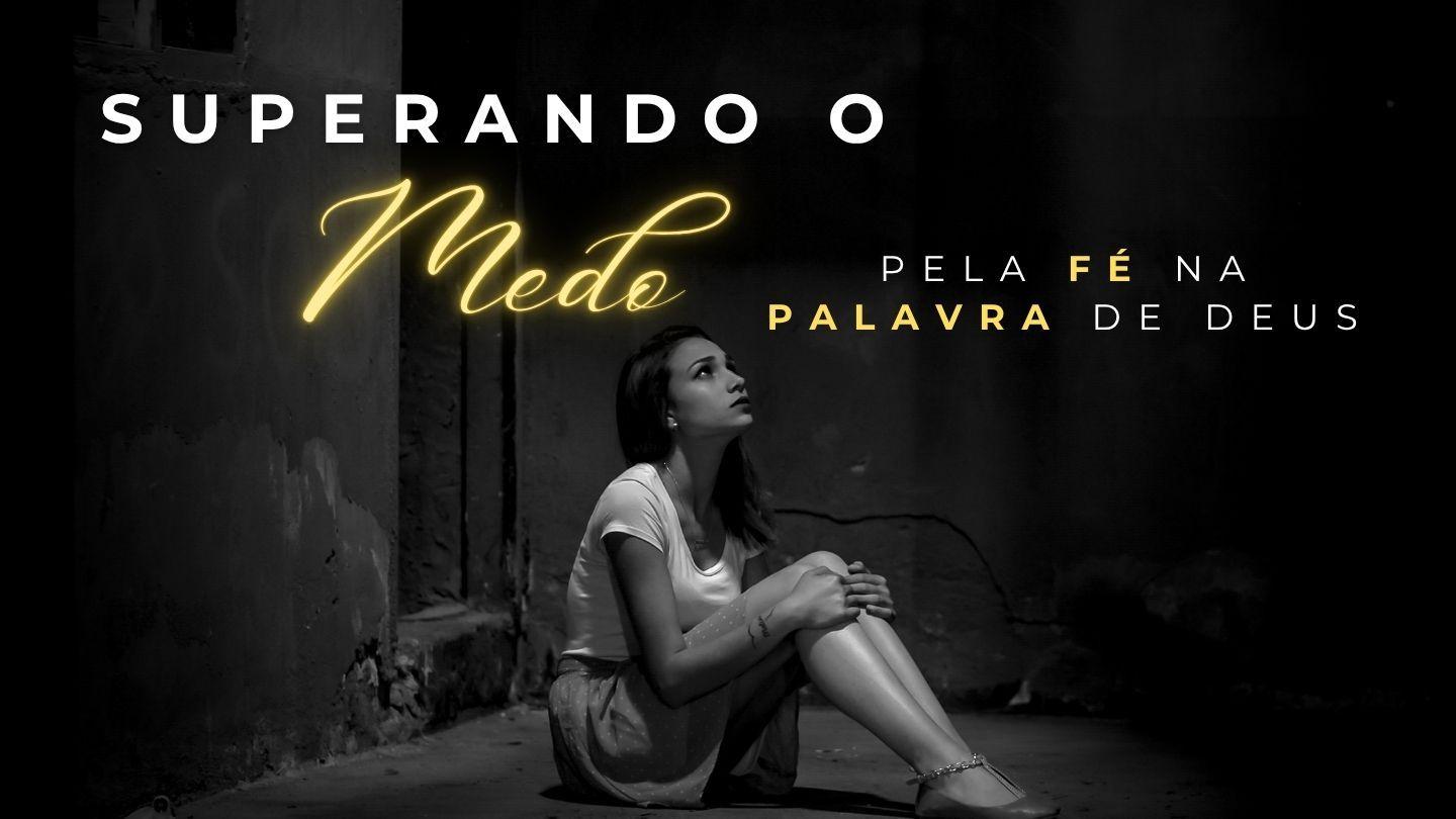 Superando o Medo pela Fé na Palavra de Deus