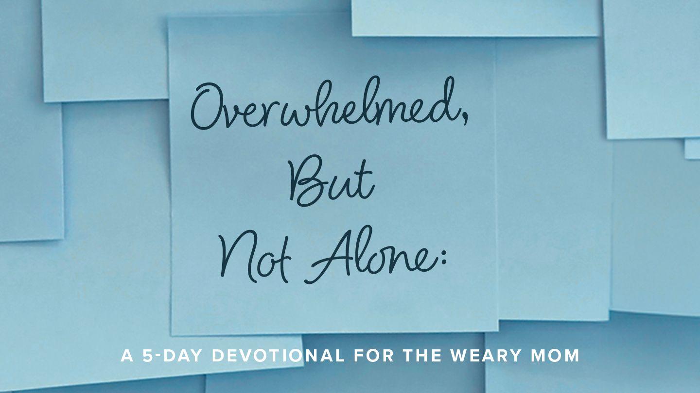 Overwhelmed, but Not Alone: A 5-Day Devotional for the Weary Mom
