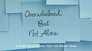 Overwhelmed, but Not Alone: A 5-Day Devotional for the Weary Mom