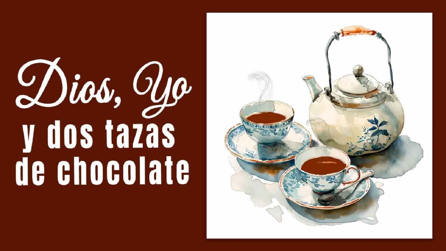 Dios, Yo Y Dos Tazas De Chocolate