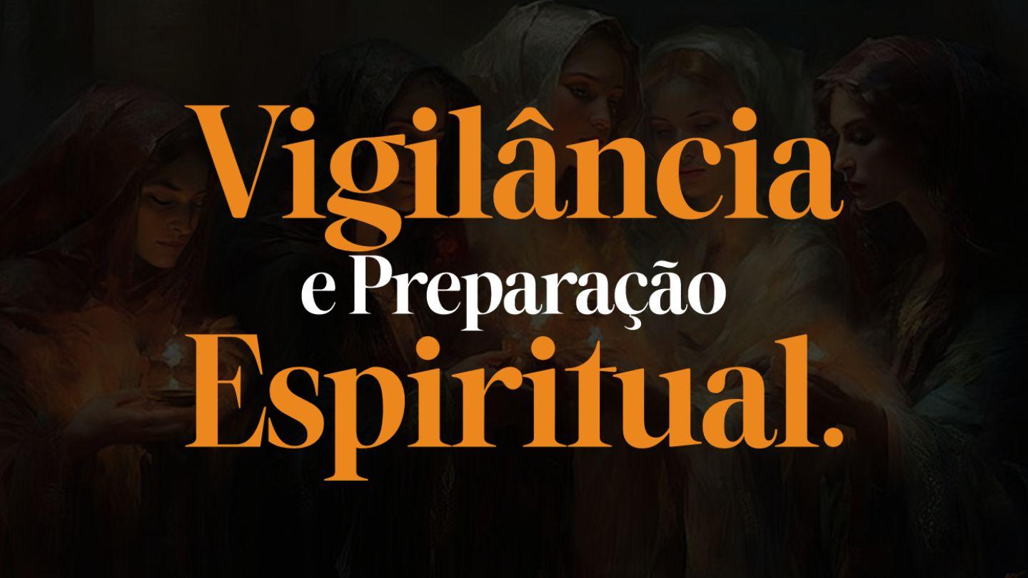 Vigilância E Preparação Espiritual.