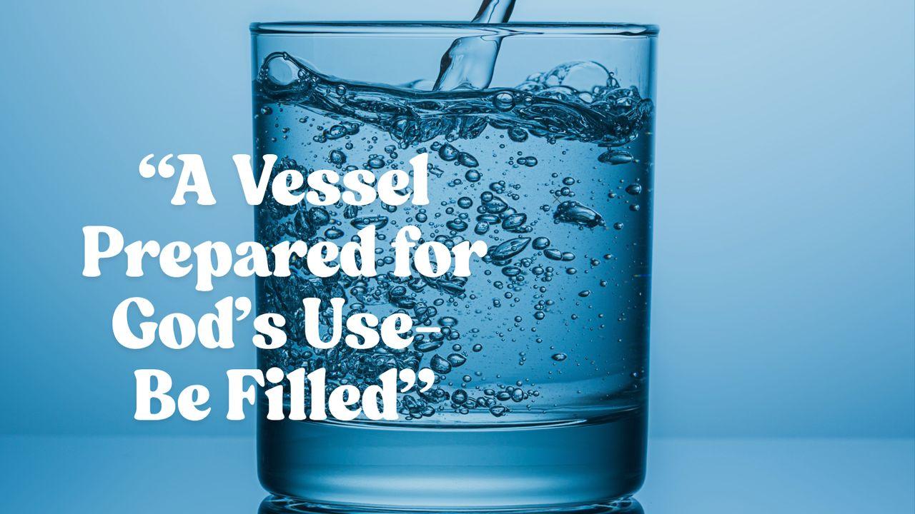 A Vessel Prepared for God's Use: Be Filled