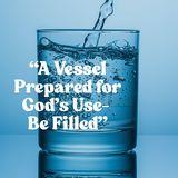 A Vessel Prepared for God's Use: Be Filled