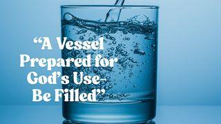 A Vessel Prepared for God's Use: Be Filled