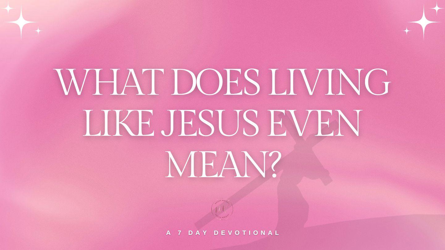 What Does Living Like Jesus Even Mean?
