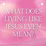 What Does Living Like Jesus Even Mean?