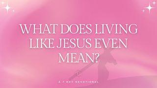 What Does Living Like Jesus Even Mean?