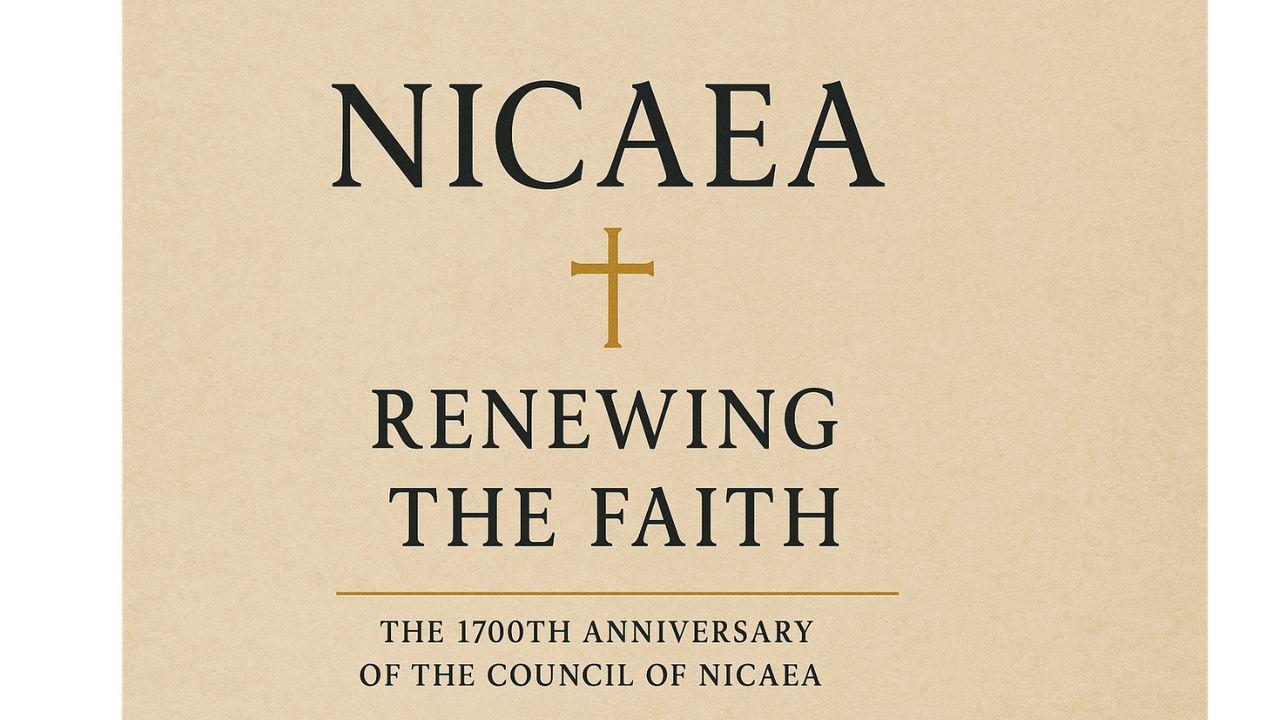Nicaea - Renewing the Faith