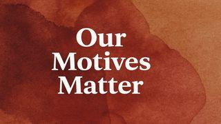 Our Motives Matter