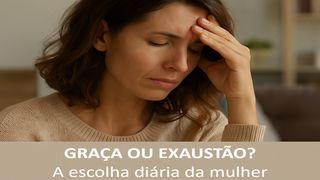 Graça ou Exaustão? A Escolha Diária da Mulher