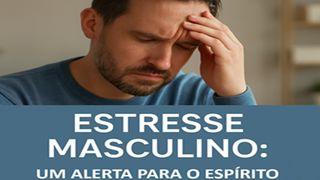 Estresse Masculino: Um Alerta para o Espírito