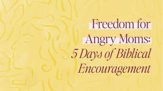 Freedom for Angry Moms: 5 Days of Biblical Encouragement
