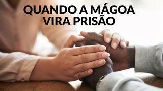 QUANDO a MÁGOA VIRA PRISÃO