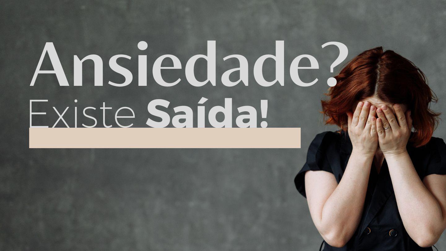 Ansiedade? Existe Saída!