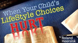 When Your Child’s LifeStyle Choices Hurt – Guidance for Hurting Parents