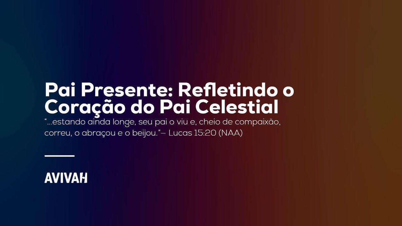 Pai Presente: Refletindo o Coração do Pai Celestial