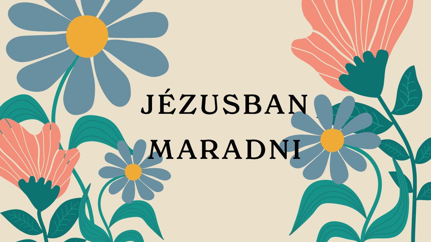 Jézusban maradni – A gyümölcsöző élet kulcsa