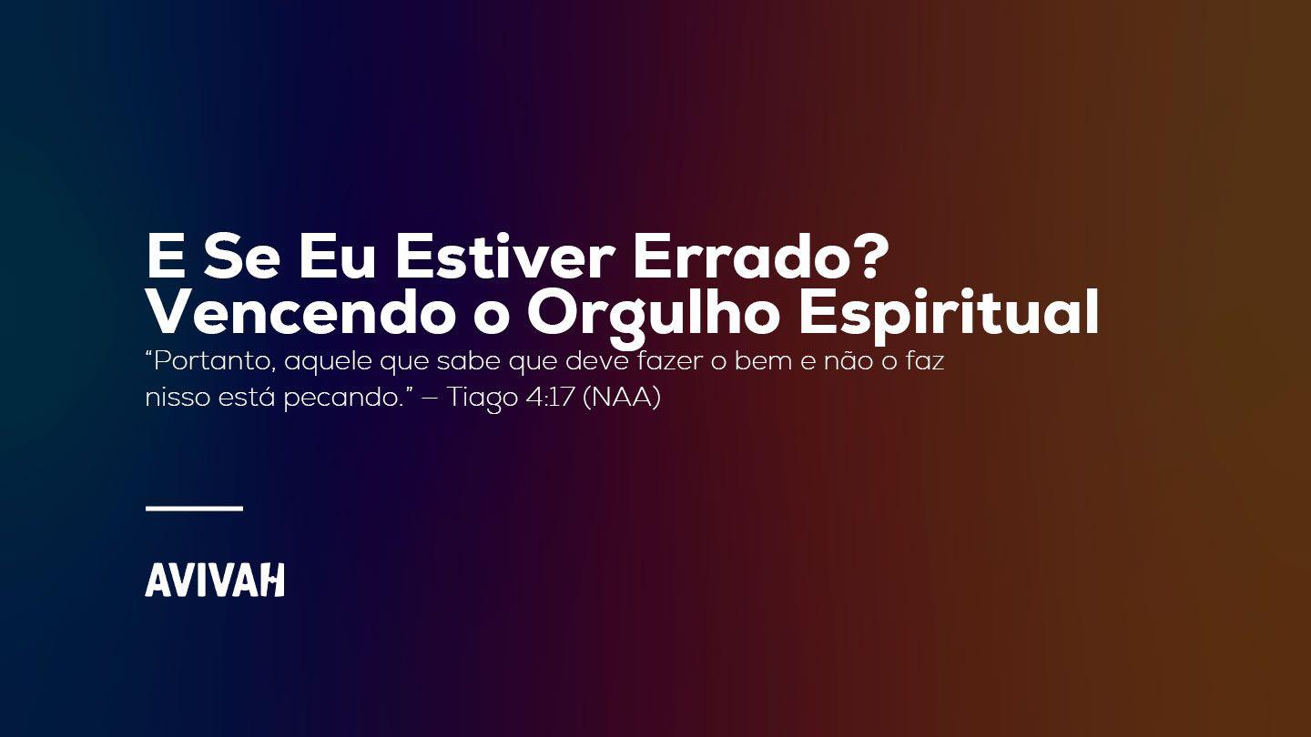E Se Eu Estiver Errado? Vencendo o Orgulho Espiritual