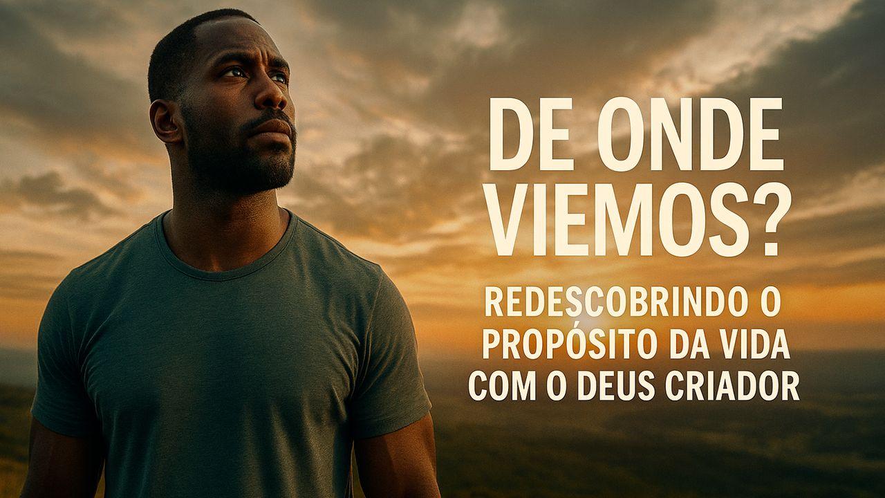 De Onde Viemos? Redescobrindo O Propósito Da Vida Com O Deus Criador