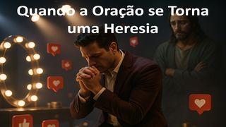 Quando a Oração se Torna uma Heresia