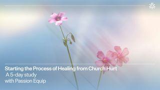 Starting the Process of Healing From Church Hurt