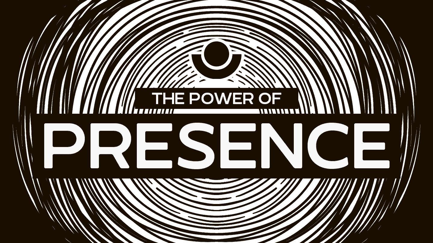 The Power of Presence
