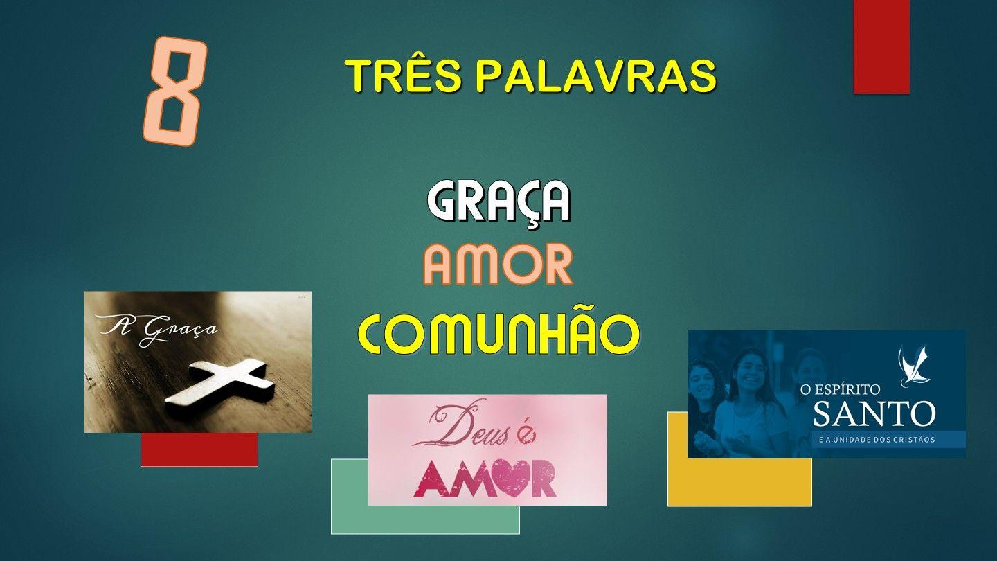 H) 3 PALAVRAS - GRAÇA, AMOR E COMUNHÃO
