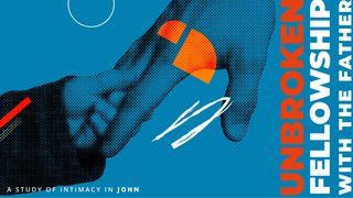 Unbroken Fellowship With the Father: A Study of Intimacy in John
