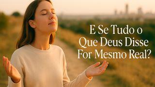 E Se Tudo O Que Deus Disse for Mesmo Real?