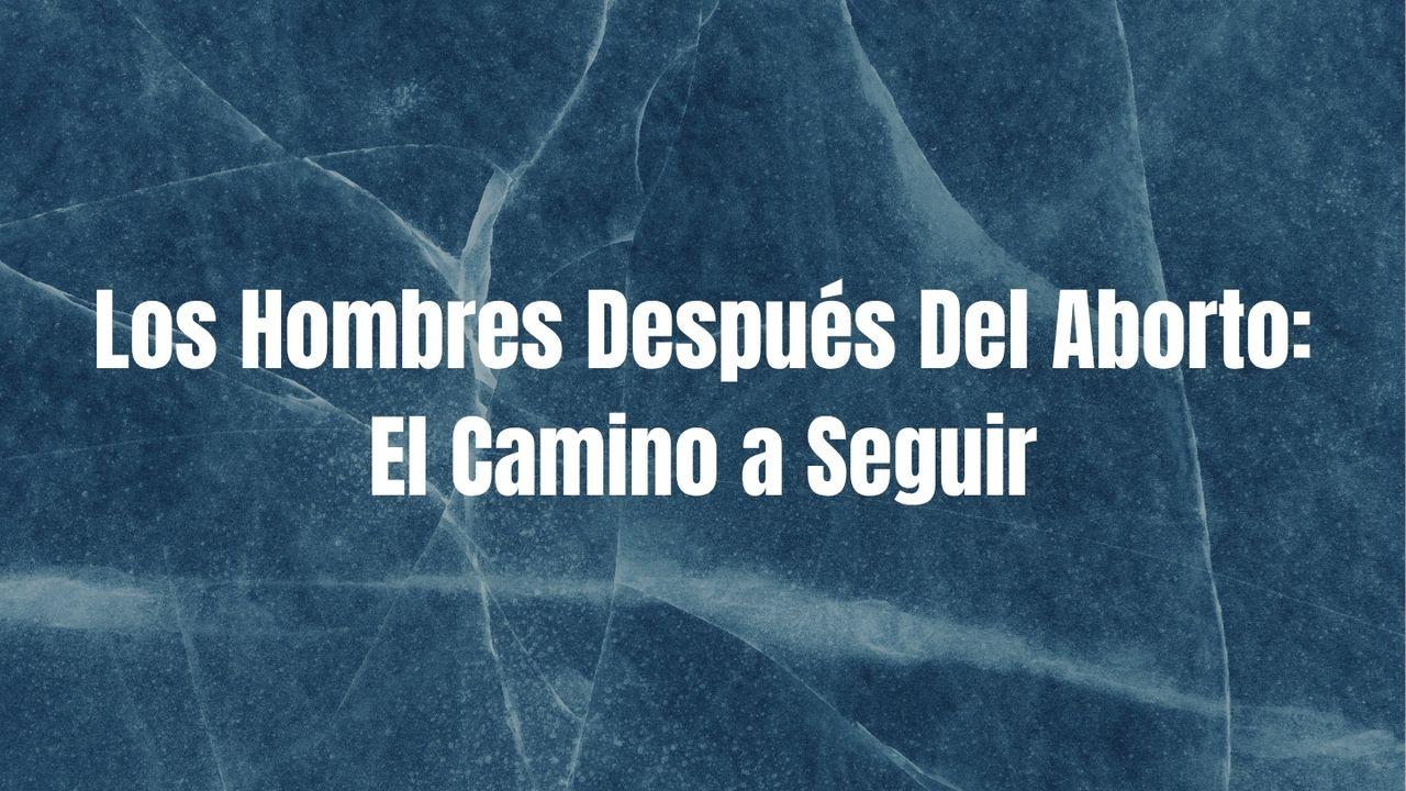 Los Hombres Después Del Aborto: El Camino a Seguir